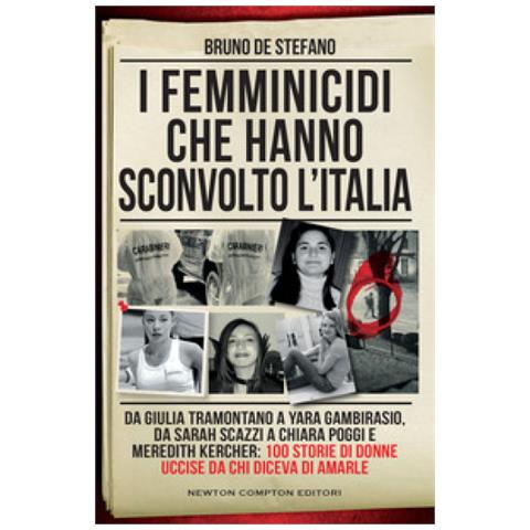 Bruno De Stefano - I femminicidi che hanno sconvolto l'Italia. Da Giulia Tramontano a Yara Gambirasio, da Sarah Scazzi a Chiara Poggi e Meredith Kercher: 100 storie di donne uccise da chi diceva di amarle - Foto 1
