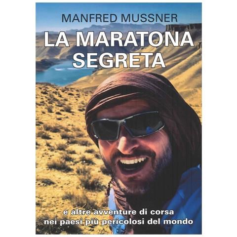 Manfred Mussner - La maratona segreta, e altre avventure di corsa nei paesi più pericolosi del mondo - Foto 1