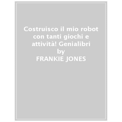 Frankie Jones - Costruisco Il Mio Robot Con Tanti Giochi E Attività! Genialibri. Ediz. Illustrata - Foto 1