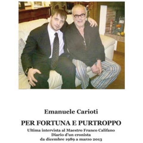 Emanuele Carioti - Per Fortuna E Purtroppo. Ultima Intervista Al Maestro Franco Califano. Diario D'un Cronista Da Dicembre 1989 A Marzo 2013 - Foto 1
