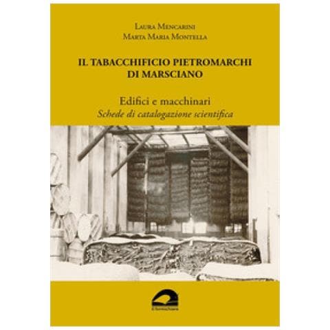 Laura Mencarini - Il Tabacchificio Pietromarchi di Marsciano. Edifici e macchinari. Schede di catalogazione scientifica - Foto 1