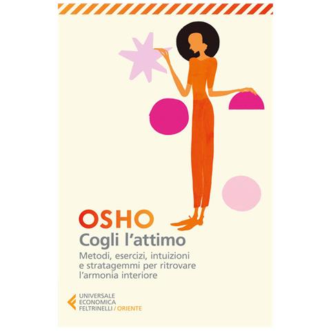 Osho - Cogli L'attimo. Metodi, Esercizi, Testi E Stratagemmi Per Ritrovare L'armonia Dentro Sé - Foto 2