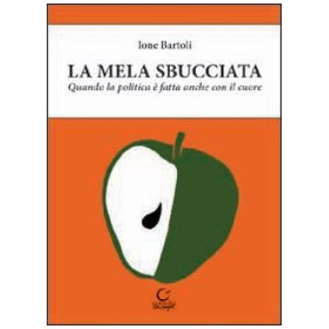 Ione Bartoli - La mela sbucciata. Quando la politica è fatta anche con il cuore. Con CD-ROM - Foto 2