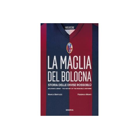 Marco Bertuzzi - La maglia del Bologna 1909-2016. Storia delle divise rossoblù - Foto 1
