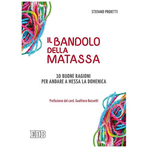 Stefano Proietti - Il Bandolo Della Matassa. 10 Buone Ragioni Per Andare A Messa La Domenica - Foto 1
