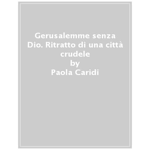 Paola Caridi - Gerusalemme Senza Dio. Ritratto Di Una Città Crudele - Foto 1