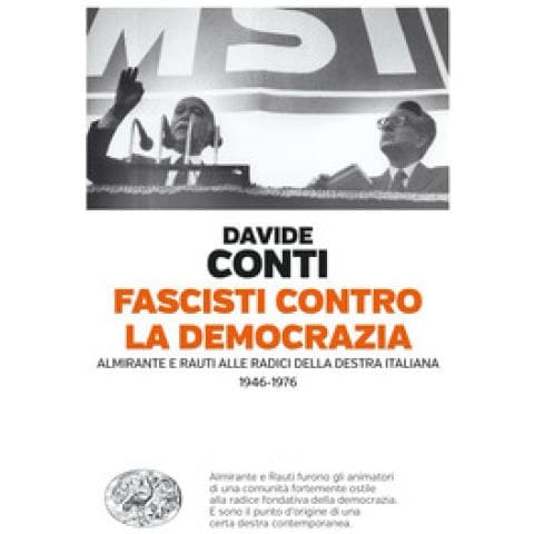 Davide Conti - Fascisti Contro La Democrazia. Almirante E Rauti Alle Radici Della Destra Italiana (1946-1976) - Foto 1