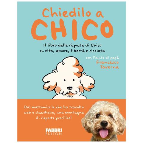 Francesco Taverna - Chiedilo a Chico. Il libro delle risposte di Chico su vita, amore, libertà e cicolata - Foto 1