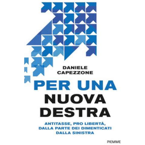 Daniele Capezzone - Per Una Nuova Destra. Antitasse, Pro Libertà, Dalla Parte Dei Dimenticati Dalla Sinistra - Foto 1