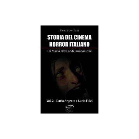 Gordiano Lupi - Storia del cinema horror italiano. Da Mario Bava a Stefano Simone. Vol. 2: Dario Argento e Lucio Fulci - Foto 1