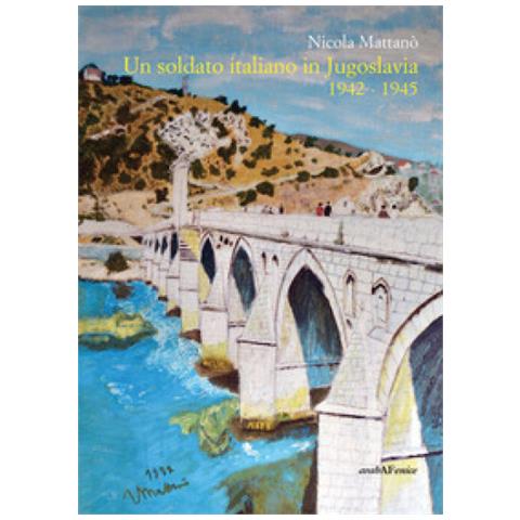 Nicola Mattanò - Un Soldato Italiano In Jugoslavia 1942-1945 - Foto 1