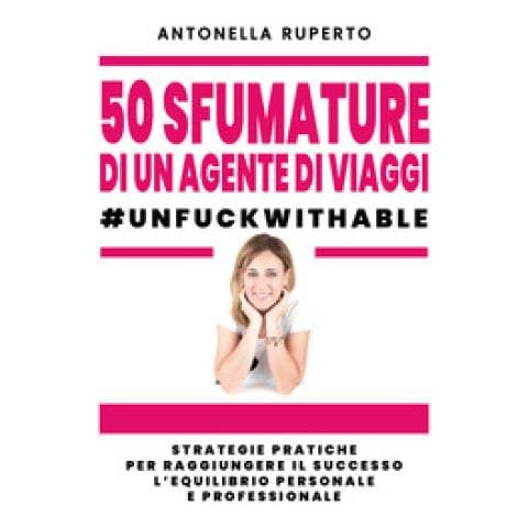 Antonella Ruperto - 50 Sfumature Di Un Agente Di Viaggi. #unfuckwithable - Foto 1