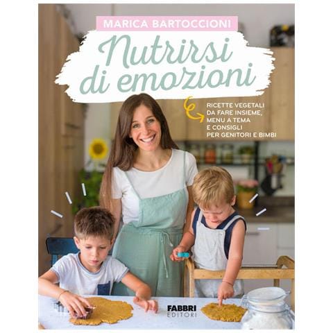 Marica Bartoccioni - Nutrirsi di emozioni. Ricette vegetali, da fare insieme, menu a tema e consigli per genitori e bimbi - Foto 1