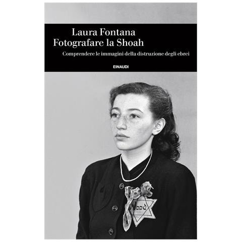 Laura Fontana - Fotografare la Shoah. Comprendere le immagini della distruzione degli ebrei - Foto 1