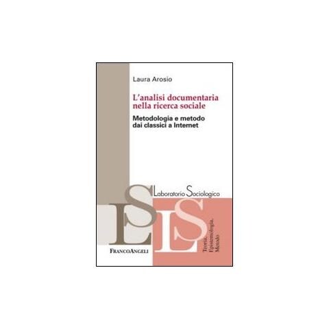 Laura Arosio - L'analisi documentaria nella ricerca sociale. Metodologia e metodo dai classici a internet - Foto 1