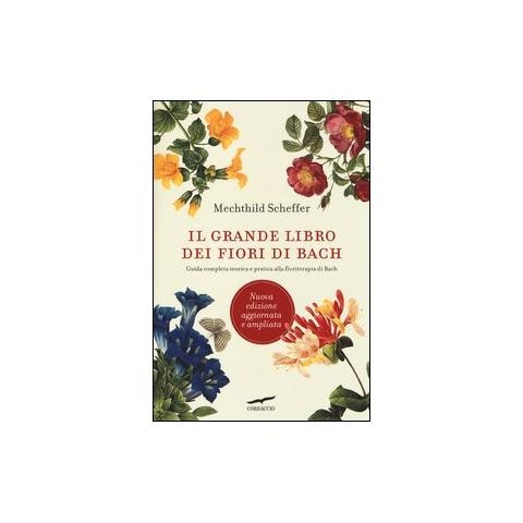 Mechthild Scheffer - Il grande libro dei fiori di Bach. Guida completa teorica e pratica alla floriterapia di Bach - Foto 1