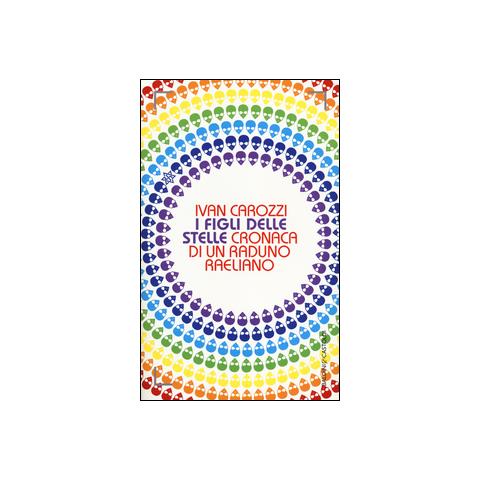 Ivan Carozzi - I Figli delle stelle. Cronaca di un raduno raeliano - Foto 1