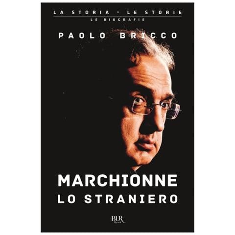 Paolo Bricco - Marchionne Lo Straniero. L'uomo Che Ha Cambiato Per Sempre L'industria Mondiale Dell'auto - Foto 2