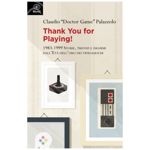 Claudio «doctor Game» Palazzolo - Thank You For Playing! 1983-1999. Storie, Trionfi E Drammi Dall'età D'oro Dei Videogiochi - Foto 1