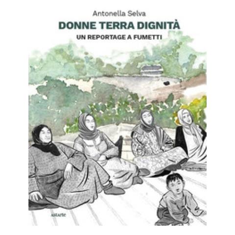 Antonella Selva - Donne Terra Dignità. Un Reportage A Fumetti - Foto 1