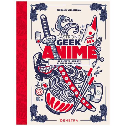 Thibaud Villanova - Gastronogeek anime. 40 ricette ispirate ai più grandi anime - Foto 1