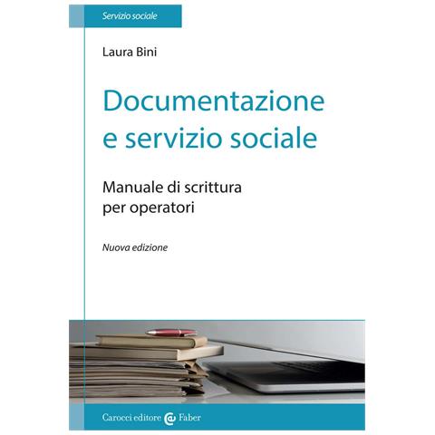 Laura Bini - Documentazione e servizio sociale. Manuale di scrittura per gli operatori. Nuova ediz. - Foto 1