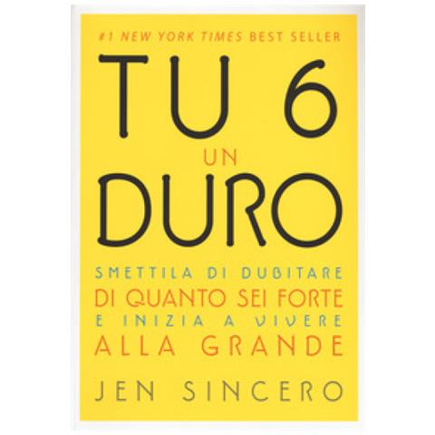 Jen Sincero - Tu 6 un duro. Smettila di dubitare di quanto sei forte e inizia a vivere alla grande - Foto 1