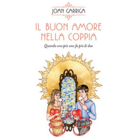 Joan Garriga - Il Buon Amore Nella Coppia. Quando Uno Più Uno Fa Più Di Due - Foto 1