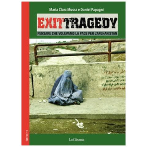 Maria Clara Mussa - Exit Tragedy. Pensare che volevamo la pace per l'Afghanistan - Foto 1