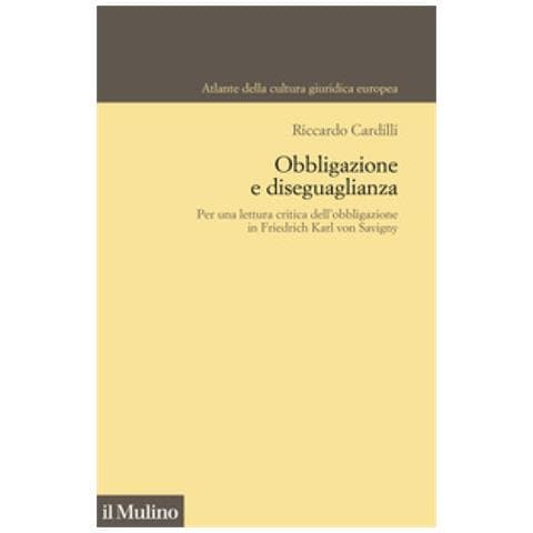 Riccardo Cardilli - Obbligazione E Diseguaglianza. Per Una Lettura Critica Dell'obbligazione In Friedrich Karl Von Savigny - Foto 1