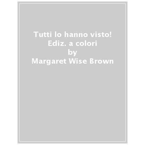 Margaret Wise Brown - Tutti Lo Hanno Visto! Ediz. A Colori - Foto 1