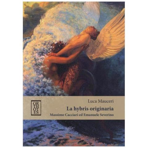 Luca Mauceri - La «hybris» Originaria. Massimo Cacciari Ed Emanuele Severino - Foto 1