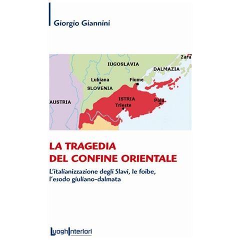 Libri Giorgio Giannini - La Tragedia Del Confine Orientale. L'italianizzazione Degli Slavi, Le Foibe, L'esodo Giuliano-dalmata - Foto 1