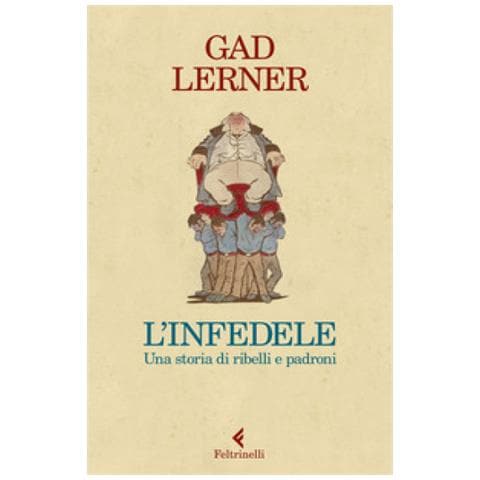 Gad Lerner - L' Infedele. Una Storia Di Ribelli E Padroni - Foto 1