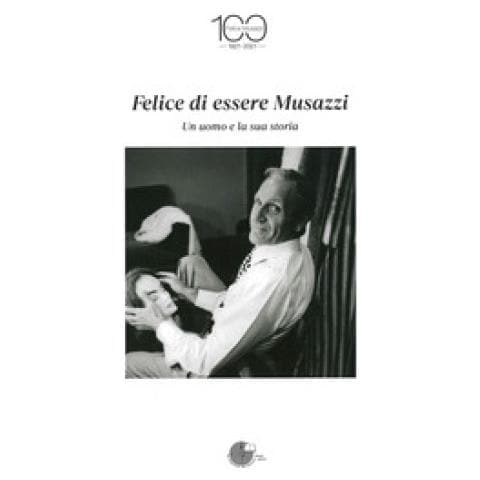 Felice Di Essere Musazzi. Un Uomo E La Sua Storia - Foto 1