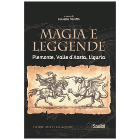 Luisella Ceretta - Magia e leggende. Piemonte, Valle d'Aosta, Liguria - Foto 1
