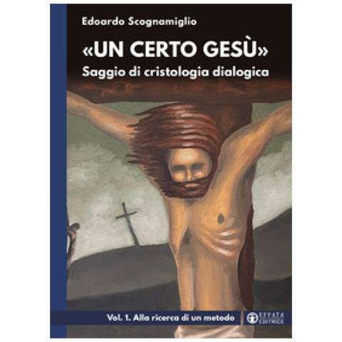 Edoardo Scognamiglio - «un Certo Gesù». Saggio Di Cristologia Dialogica. 1: Alla Ricerca Di Un Metodo - Foto 1