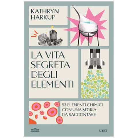 Kathryn Harkup - La Vita Segreta Degli Elementi. 52 Elementi Chimici Con Una Storia Da Raccontare - Foto 1