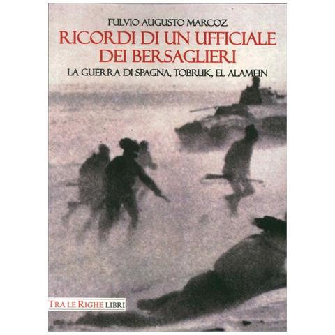 Fulvio Augusto Marcoz - Ricordi di un ufficiale dei bersaglieri. La guerra di Spagna, Tobruk, El Alamein - Foto 1