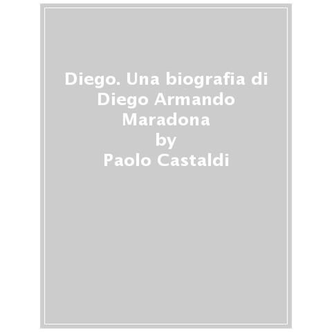 Paolo Castaldi - Diego. Una Biografia Di Diego Armando Maradona - Foto 1