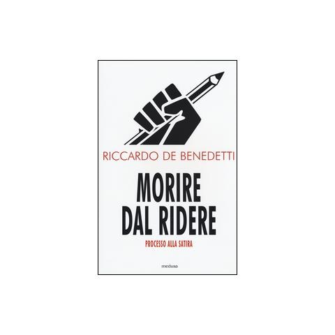 Riccardo De Benedetti - Morire dal ridere. Processo alla satira - Foto 1