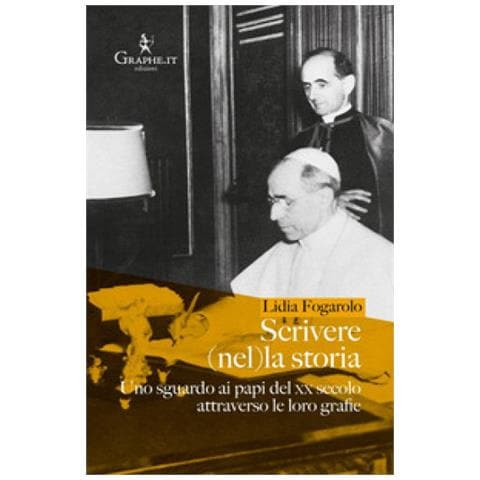 Lidia Fogarolo - Scrivere (nel) la Storia. Uno Sguardo Ai Papi Del Xx Secolo Attraverso Le Loro Grafie - Foto 1