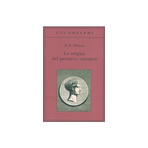 Richard Broxton Onians - Le origini del pensiero europeo. Intorno al corpo, la mente, l'anima, il mondo, il tempo e il destino - Foto 1