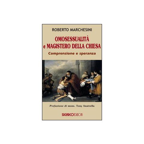 Roberto Marchesini - Omosessualità e magistero della Chiesa. Comprensione e speranza - Foto 1