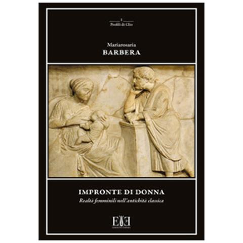 Mariarosaria Barbera - Impronte Di Donna. Realtà Femminili Nell'antichità Classica - Foto 1