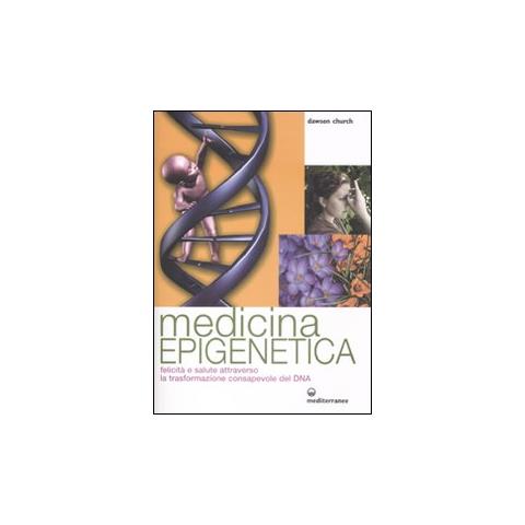 Dawson Church - Medicina epigenetica. Felicità e salute attraverso la trasformazione consapevole del DNA - Foto 2