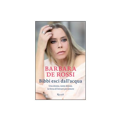 Barbara De Rossi - Bibbi esci dall'acqua. Una donna, tante donne, la forza di lottare per amore - Foto 1