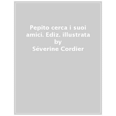 Séverine Cordier - Pepito Cerca I Suoi Amici. Ediz. A Colori - Foto 1