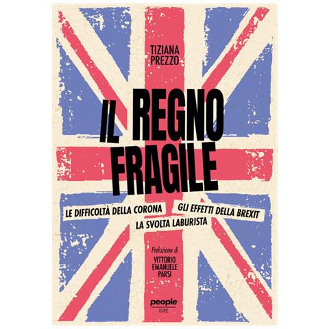 Tiziana Prezzo - Il regno fragile. Le difficoltà della Corona, gli effetti della Brexit, la svolta laburista - Foto 1