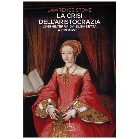 Lawrence Stone - La crisi dell'aristocrazia. L'Inghilterra da Elisabetta a Cromwell - Foto 1